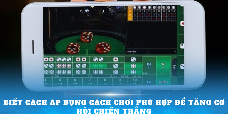 Biết cách áp dụng cách chơi phù hợp để tăng cơ hội chiến thắng