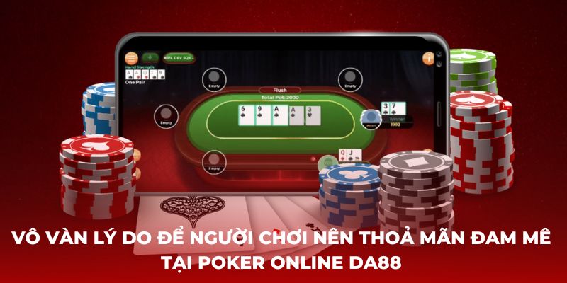 Vô vàn lý do để người chơi nên thoả mãn đam mê tại Poker Online DA88