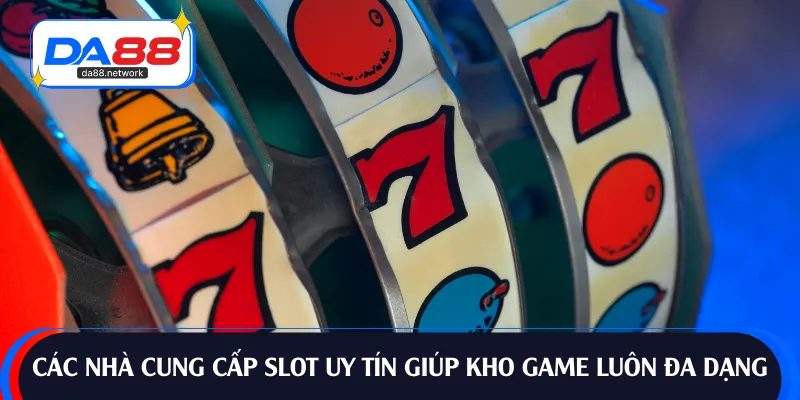 Các nhà cung cấp slot uy tín giúp kho game luôn đa dạng
