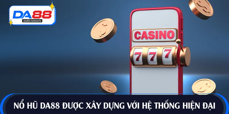 Nổ hũ DA88 được xây dựng với hệ thống hiện đại