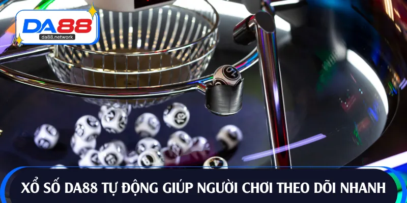 Xổ số DA88 tự động giúp người chơi theo dõi nhanh